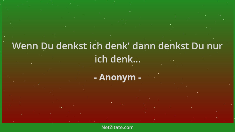Anonym - Wenn Du denkst ich denk ' dann denkst Du nur ich denk......