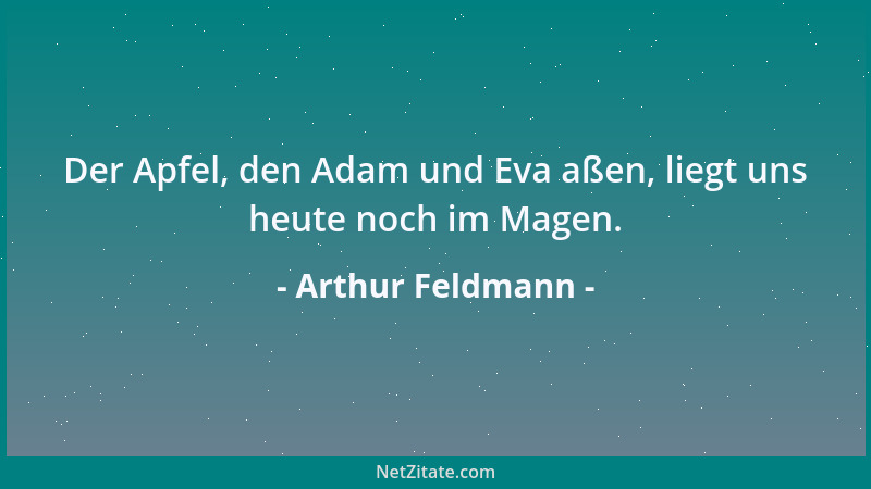 Arthur Feldmann - Der Apfel, den Adam und Eva aßen, liegt uns heute noch im Magen....