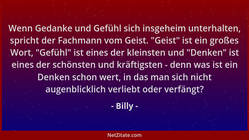 Billy - Wenn Gedanke und Gefühl sich insgeheim unterhalten, spricht der Fachmann vom Geist.  "Geist " ist ein großes Wort,  "G...