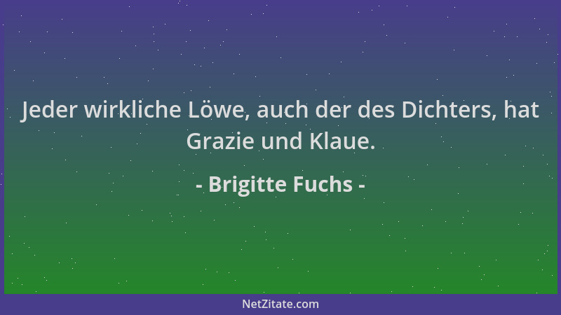 Brigitte Fuchs - Jeder wirkliche Löwe, auch der des Dichters, hat Grazie und Klaue....
