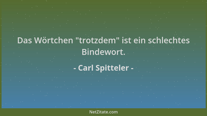 Carl Spitteler - Das Wörtchen  "trotzdem " ist ein schlechtes Bindewort....