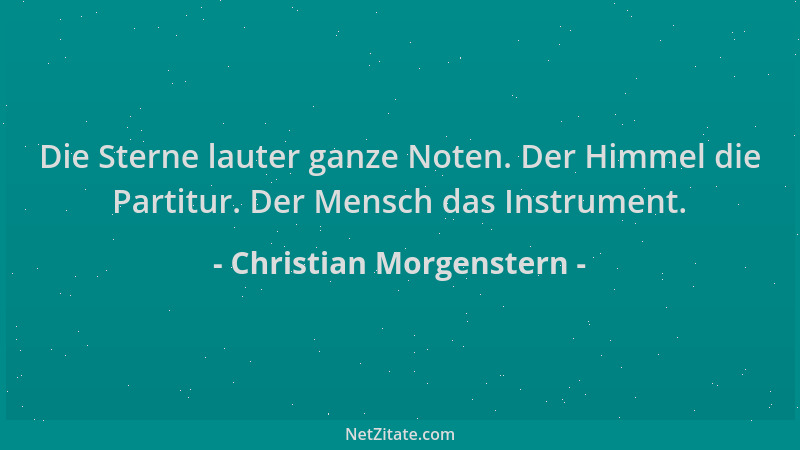 Christian Morgenstern - Die Sterne lauter ganze Noten. Der Himmel die Partitur. Der Mensch das Instrument....