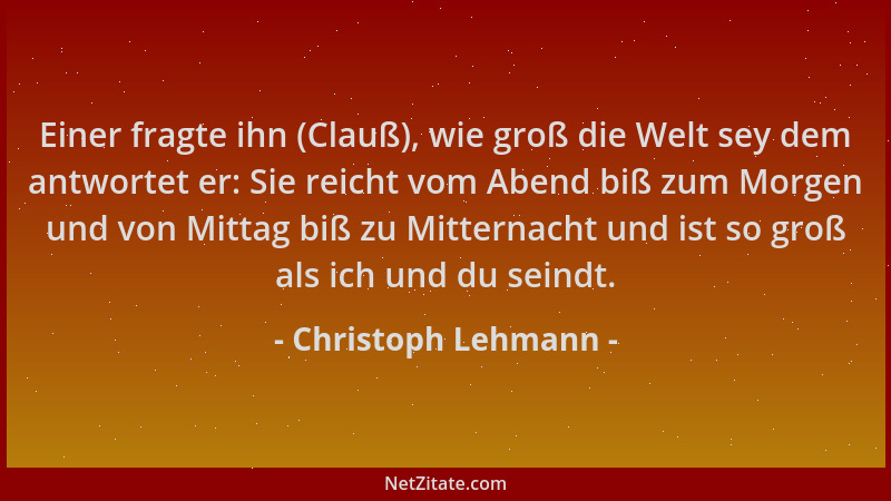 Christoph Lehmann - Einer fragte ihn (Clauß), wie groß die Welt sey dem antwortet er: Sie reicht vom Abend biß zum Morgen u...