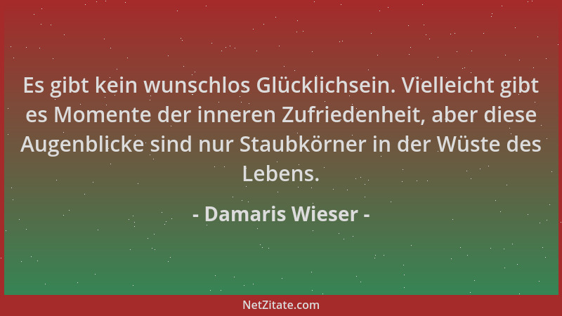 Damaris Wieser - Es gibt kein wunschlos Glücklichsein. Vielleicht gibt es Momente der inneren Zufriedenheit, aber diese Aug...