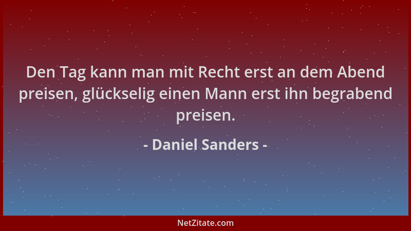 Daniel Sanders - Den Tag kann man mit Recht erst an dem Abend preisen, glückselig einen Mann erst ihn begrabend preisen....