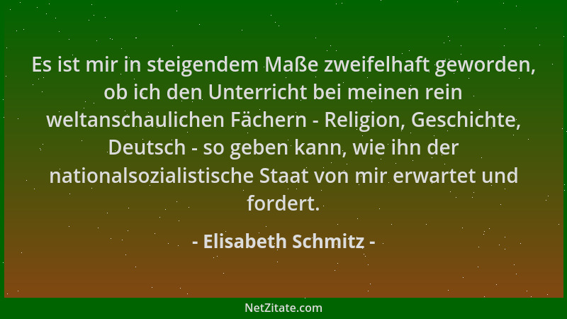 Elisabeth Schmitz - Es ist mir in steigendem Maße zweifelhaft geworden, ob ich den Unterricht bei meinen rein weltanschauli...