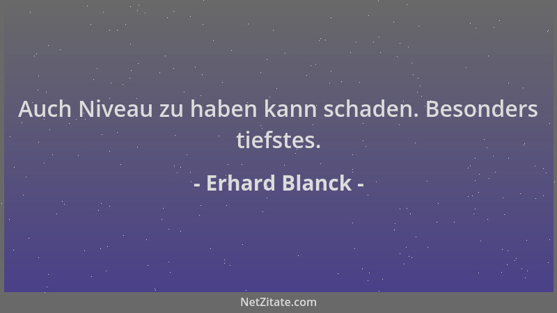 Erhard Blanck - Auch Niveau zu haben kann schaden. Besonders tiefstes....