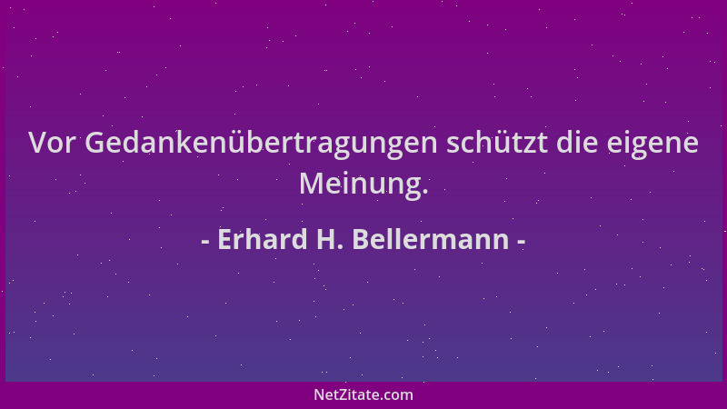 Erhard H. Bellermann - Vor Gedankenübertragungen schützt die eigene Meinung....