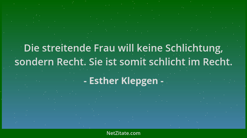 Esther Klepgen - Die streitende Frau will keine Schlichtung, sondern Recht. Sie ist somit schlicht im Recht....