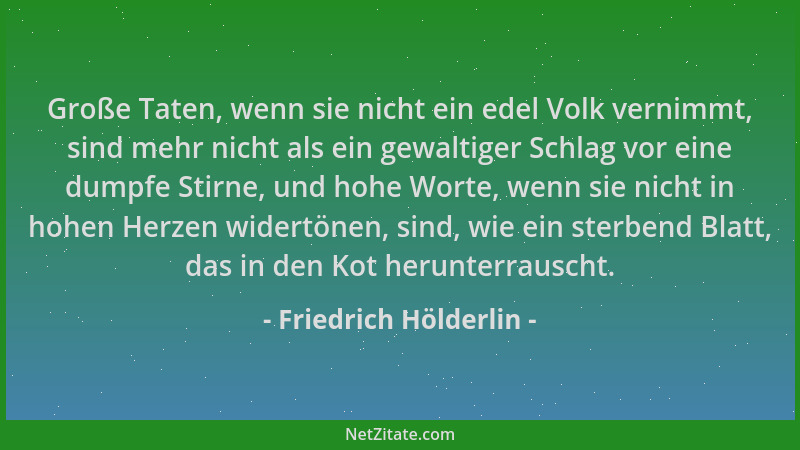 Friedrich Hölderlin - Große Taten, wenn sie nicht ein edel Volk vernimmt, sind mehr nicht als ein gewaltiger Schlag vor ein...
