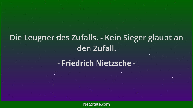 Friedrich Nietzsche - Die Leugner des Zufalls. - Kein Sieger glaubt an den Zufall....