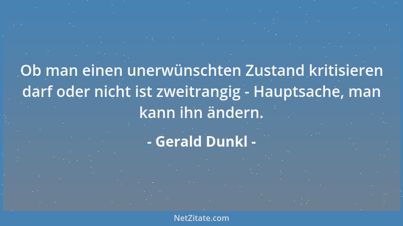 Gerald Dunkl - Ob man einen unerwünschten Zustand kritisieren darf oder nicht ist zweitrangig - Hauptsache, man kann ihn än...