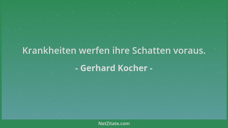 Gerhard Kocher - Krankheiten werfen ihre Schatten voraus....