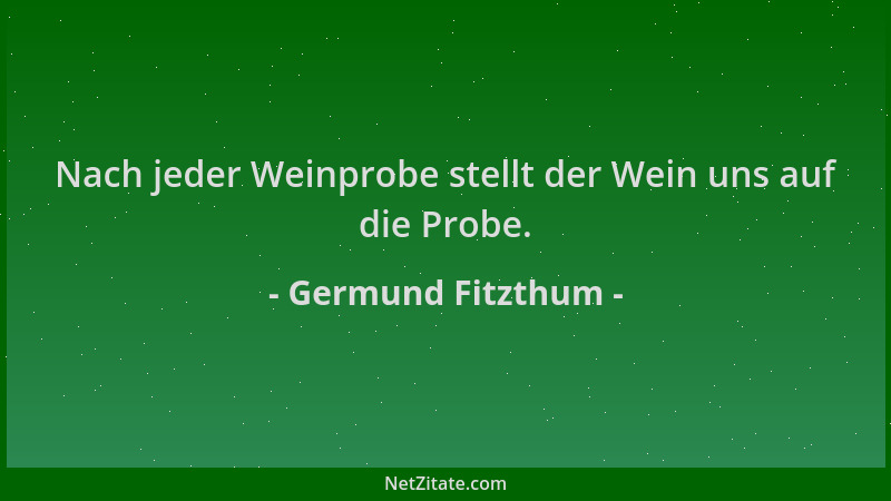 Germund Fitzthum - Nach jeder Weinprobe stellt der Wein uns auf die Probe....