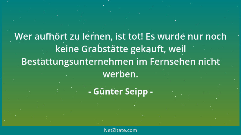 Günter Seipp - Wer aufhört zu lernen, ist tot! Es wurde nur noch keine Grabstätte gekauft, weil Bestattungsunternehmen im F...