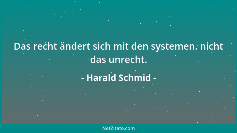 Harald Schmid - Das recht ändert sich mit den systemen. nicht das unrecht....