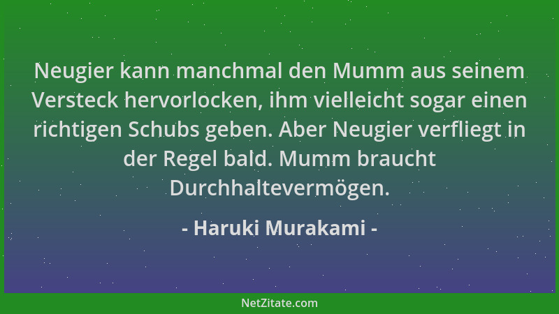 Haruki Murakami - Neugier kann manchmal den Mumm aus seinem Versteck hervorlocken, ihm vielleicht sogar einen richtigen Sch...