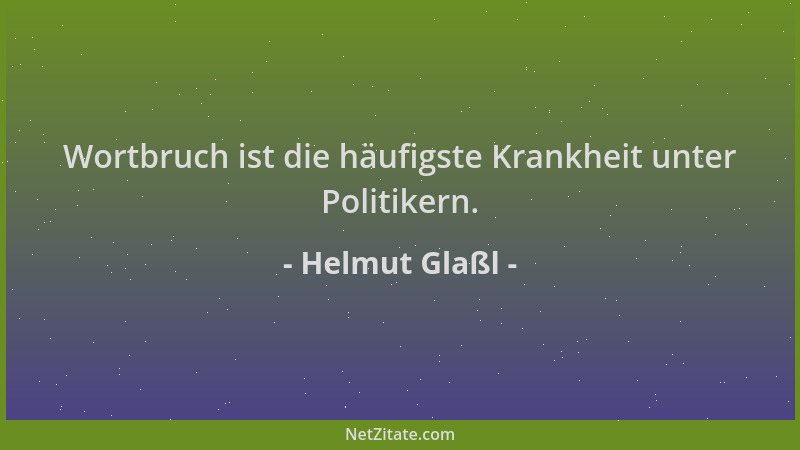 Helmut Glaßl - Wortbruch ist die häufigste Krankheit unter Politikern....
