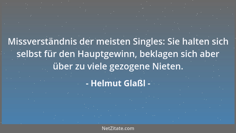 Helmut Glaßl - Missverständnis der meisten Singles: Sie halten sich selbst für den Hauptgewinn, beklagen sich aber über zu...