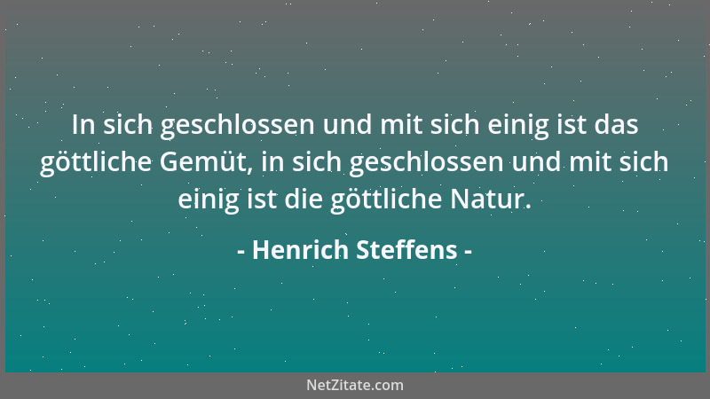 Henrich Steffens - In sich geschlossen und mit sich einig ist das göttliche Gemüt, in sich geschlossen und mit sich einig i...