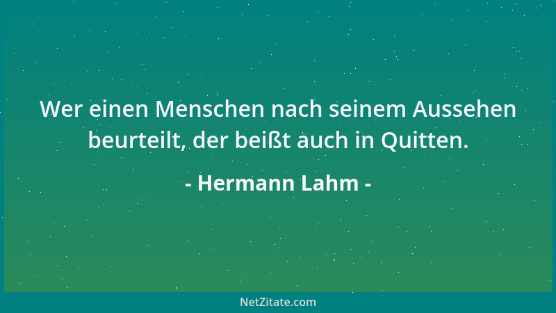Hermann Lahm - Wer einen Menschen nach seinem Aussehen beurteilt, der beißt auch in Quitten....