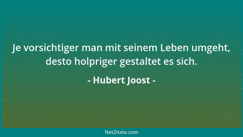 Hubert Joost - Je vorsichtiger man mit seinem Leben umgeht, desto holpriger gestaltet es sich....