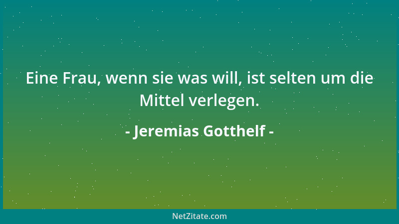 Jeremias Gotthelf - Eine Frau, wenn sie was will, ist selten um die Mittel verlegen....