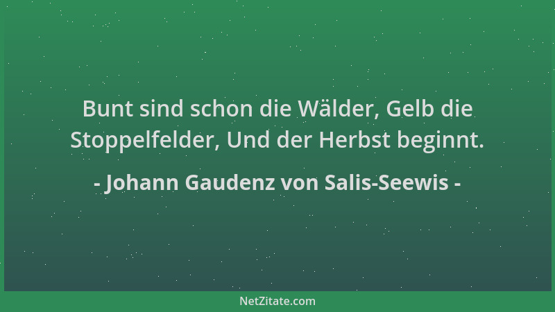Johann Gaudenz von Salis-Seewis - Bunt sind schon die Wälder, Gelb die Stoppelfelder, Und der Herbst beginnt....