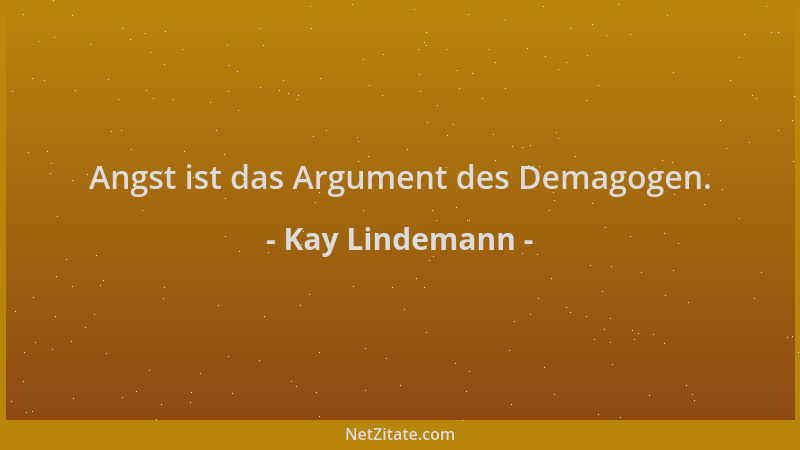 Kay Lindemann - Angst ist das Argument des Demagogen....