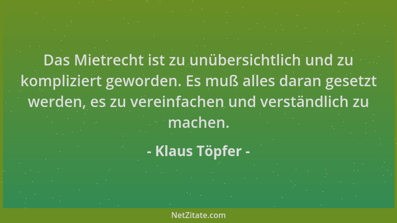 Klaus Töpfer - Das Mietrecht ist zu unübersichtlich und zu kompliziert geworden. Es muß alles daran gesetzt werden, es zu v...