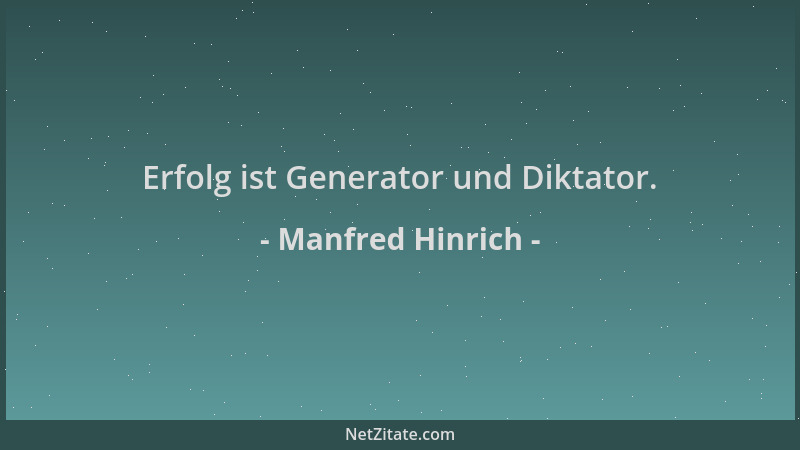 Manfred Hinrich - Erfolg ist Generator und Diktator....