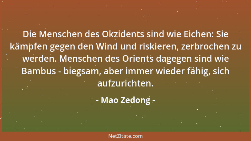 Mao Zedong - Die Menschen des Okzidents sind wie Eichen: Sie kämpfen gegen den Wind und riskieren, zerbrochen zu werden. Me...