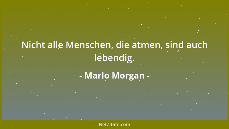 Marlo Morgan - Nicht alle Menschen, die atmen, sind auch lebendig....
