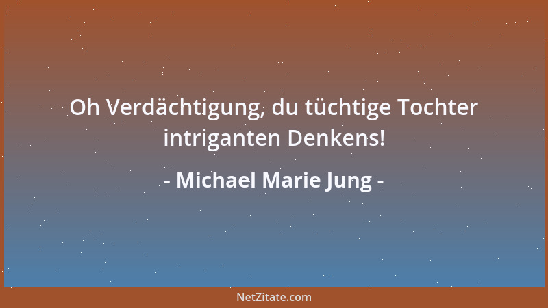 Michael Marie Jung - In der Bewunderung keimt schon der Neid....