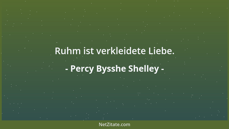 Percy Bysshe Shelley - Ruhm ist verkleidete Liebe....