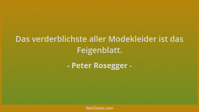 Peter Rosegger - Das verderblichste aller Modekleider ist das Feigenblatt....