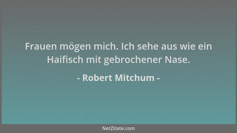 Robert Mitchum - Frauen mögen mich. Ich sehe aus wie ein Haifisch mit gebrochener Nase....