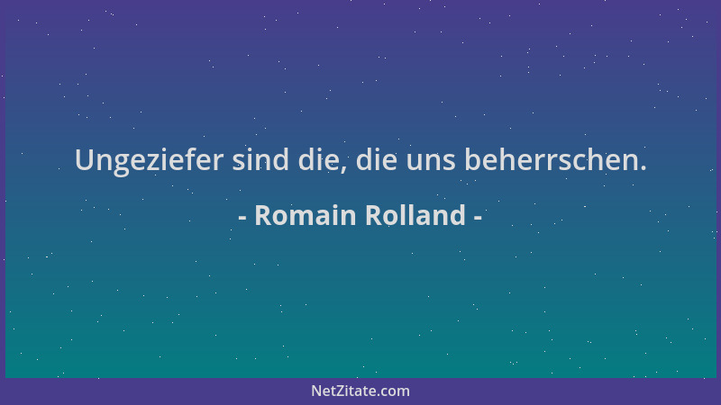 Romain Rolland - Ungeziefer sind die, die uns beherrschen....