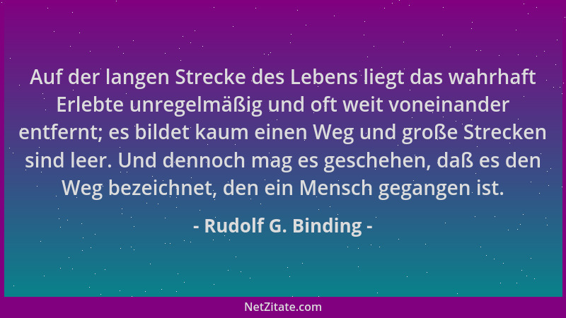 Rudolf G. Binding - Auf der langen Strecke des Lebens liegt das wahrhaft Erlebte unregelmäßig und oft weit voneinander entf...
