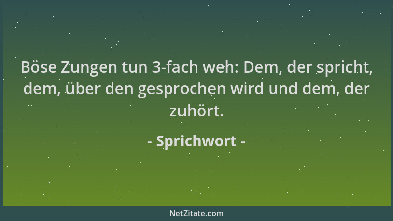 Sprichwort - Böse Zungen tun 3-fach weh: Dem, der spricht, dem, über den gesprochen wird und dem, der zuhört....