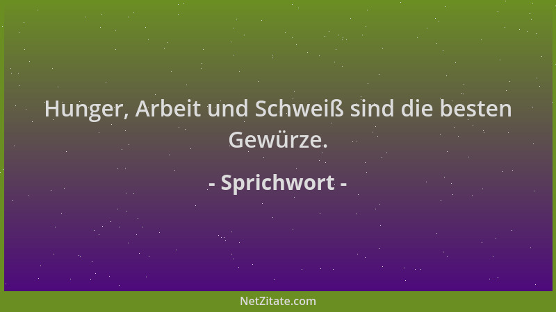 Sprichwort - Hunger, Arbeit und Schweiß sind die besten Gewürze....