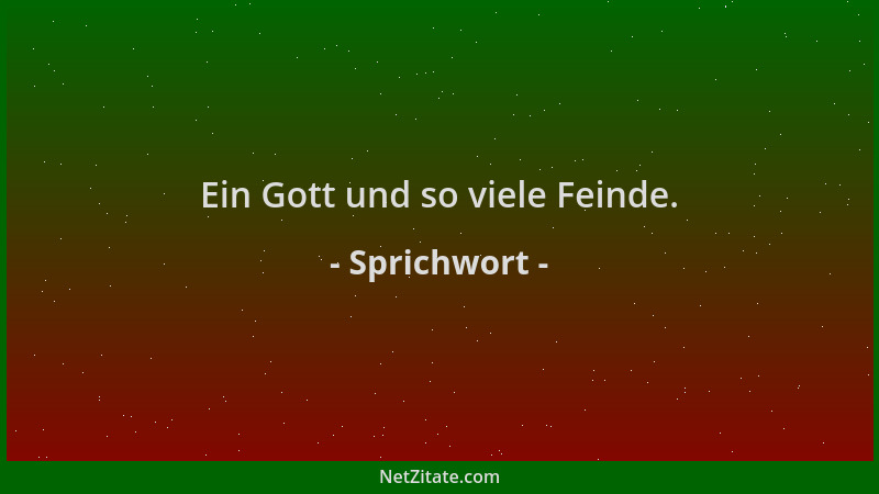 Sprichwort - Ein Gott und so viele Feinde....