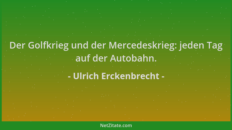 Ulrich Erckenbrecht - Der Golfkrieg und der Mercedeskrieg: jeden Tag auf der Autobahn....