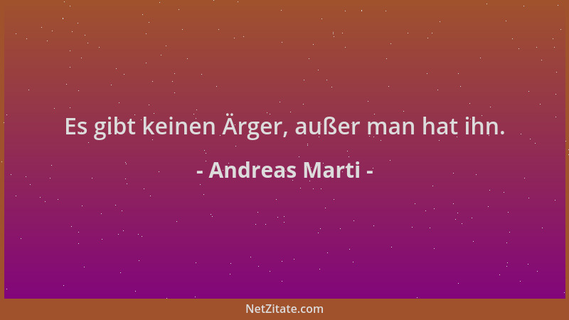 Andreas Marti - Es gibt keinen Ärger, außer man hat ihn....