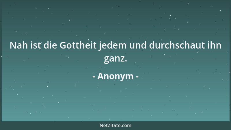 Anonym - Nah ist die Gottheit jedem und durchschaut ihn ganz....