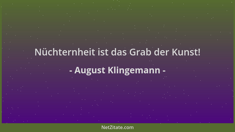 August Klingemann - Nüchternheit ist das Grab der Kunst!...