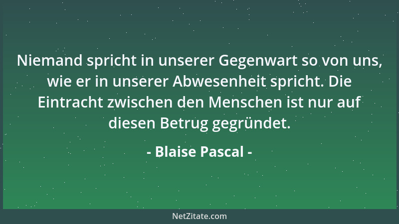 Blaise Pascal - Wie glücklich ist ein Leben, wenn es mit der Liebe beginnt und mit dem Ehrgeiz endet....