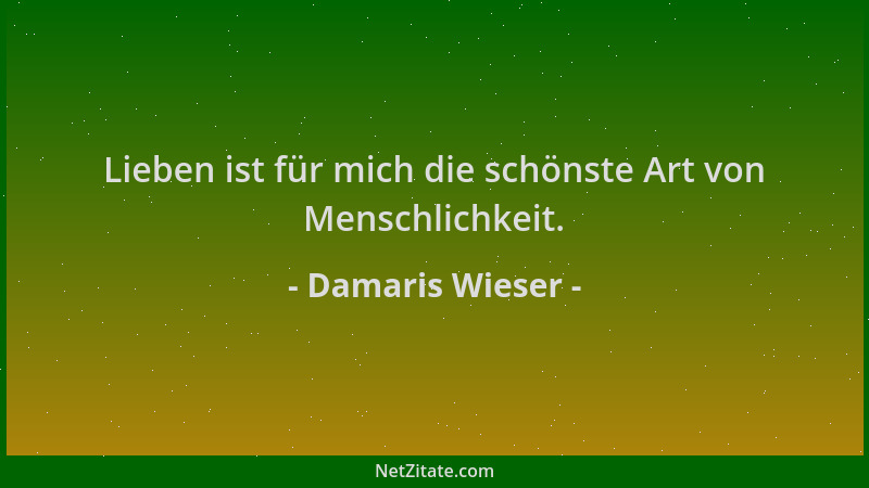 Damaris Wieser - Lieben ist für mich die schönste Art von Menschlichkeit....