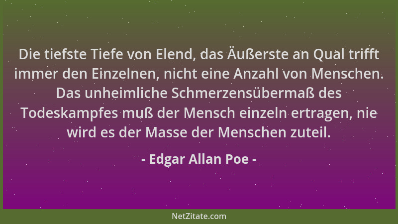 Edgar Allan Poe - Die tiefste Tiefe von Elend, das Äußerste an Qual trifft immer den Einzelnen, nicht eine Anzahl von Mensc...