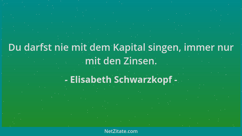 Elisabeth Schwarzkopf - Du darfst nie mit dem Kapital singen, immer nur mit den Zinsen....
